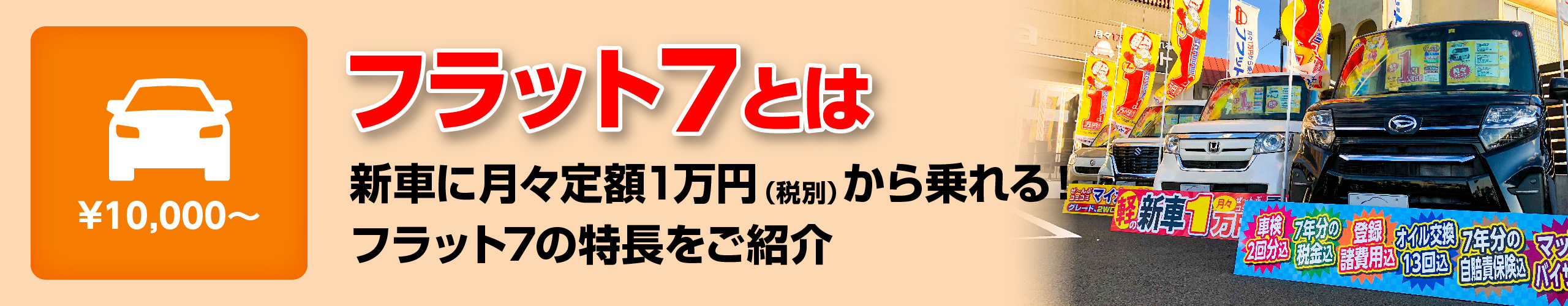 フラット7とは　新車に月々定額１万円(税別)から乗れる！フラット７の特長をご紹介